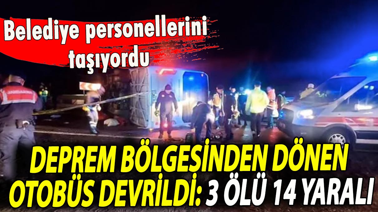 Deprem bölgesinden dönen otobüs devrildi: 3 ölü, 14 yaralı