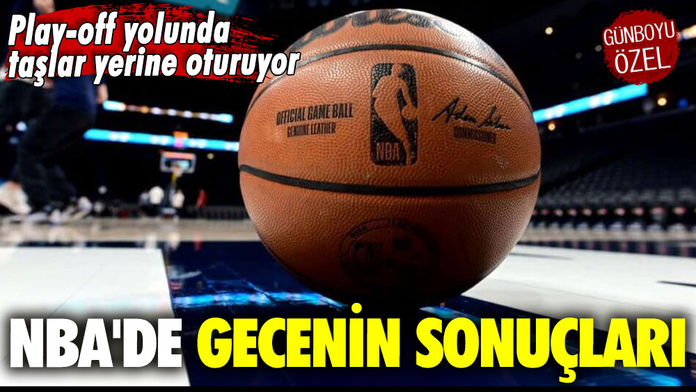 Play-off yolunda taşlar yerine oturuyor: NBA'de gecenin sonuçları