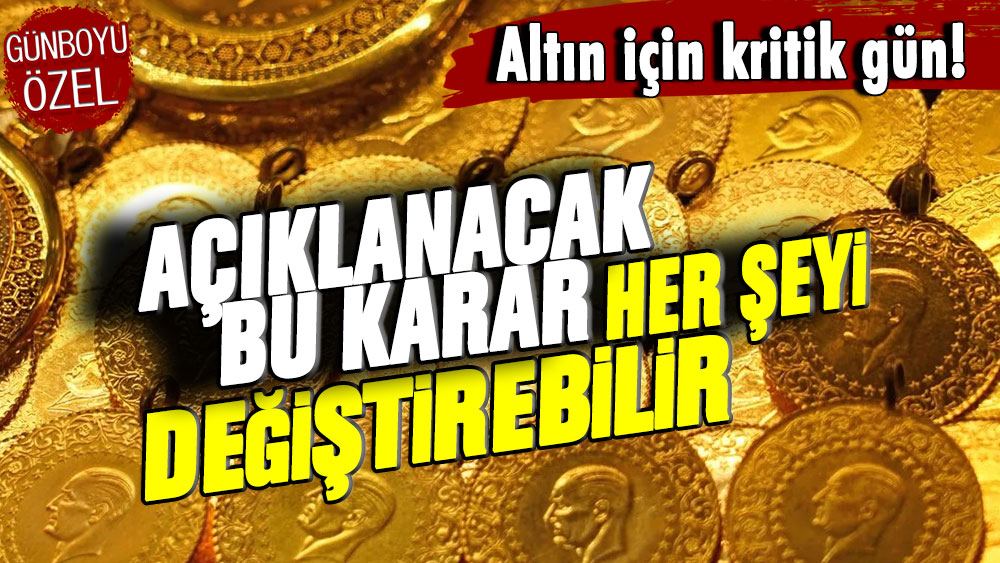 Altın için kritik gün: Açıklanacak bu karar bekleniyor!