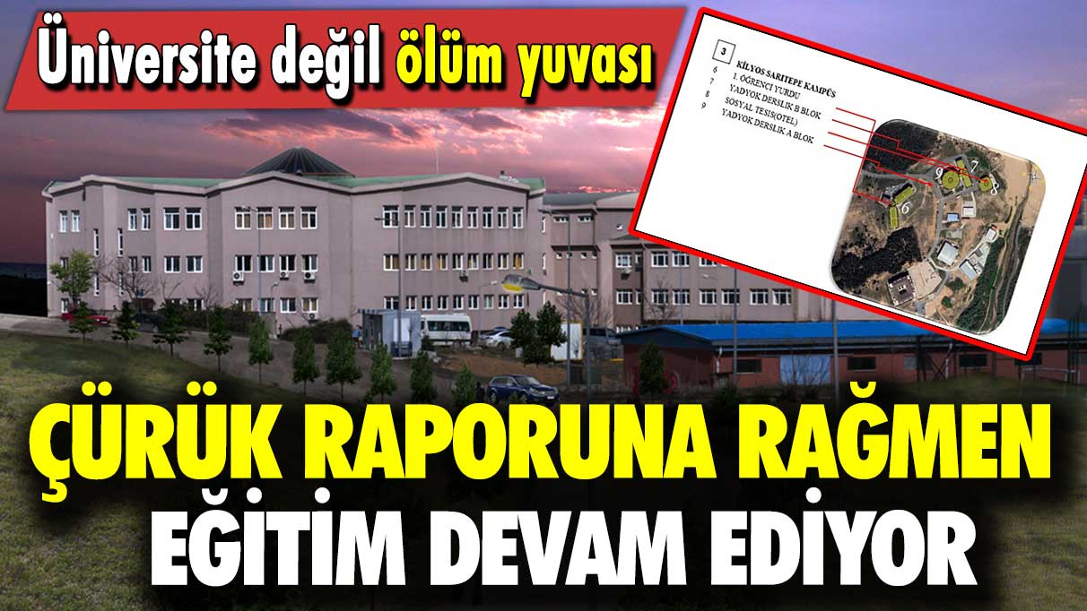 Üniversite değil ölüm yuvası: Çürük raporuna eğitim devam ediyor