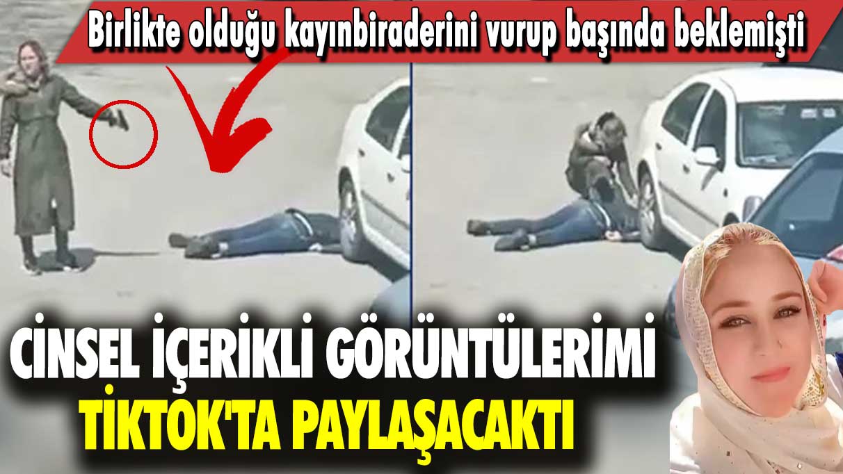 Kayınbiraderini vurup başında beklemişti:  Cinsel içerikli görüntülerimi Tiktok'ta paylaşacaktı