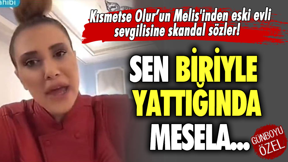 Kısmetse Olur'un Melis'inden eski evli sevgilisine skandal sözler!  Sen biriyle yattığında mesela...