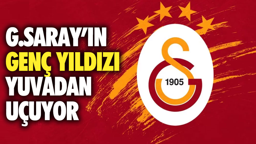 Galatasaray’ın genç yıldızı yuvadan uçuyor