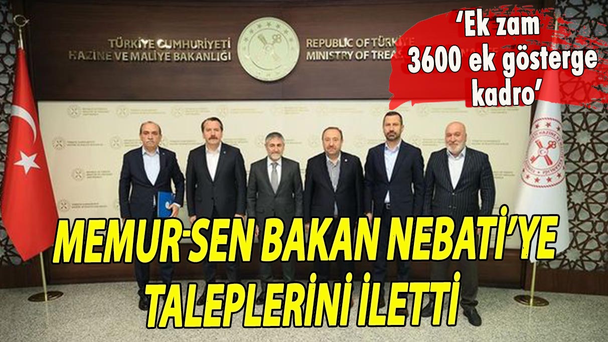 Memur-Sen, Bakan Nebati’ye taleplerini iletti: Ek zam, 3600 ek gösterge, kadro…