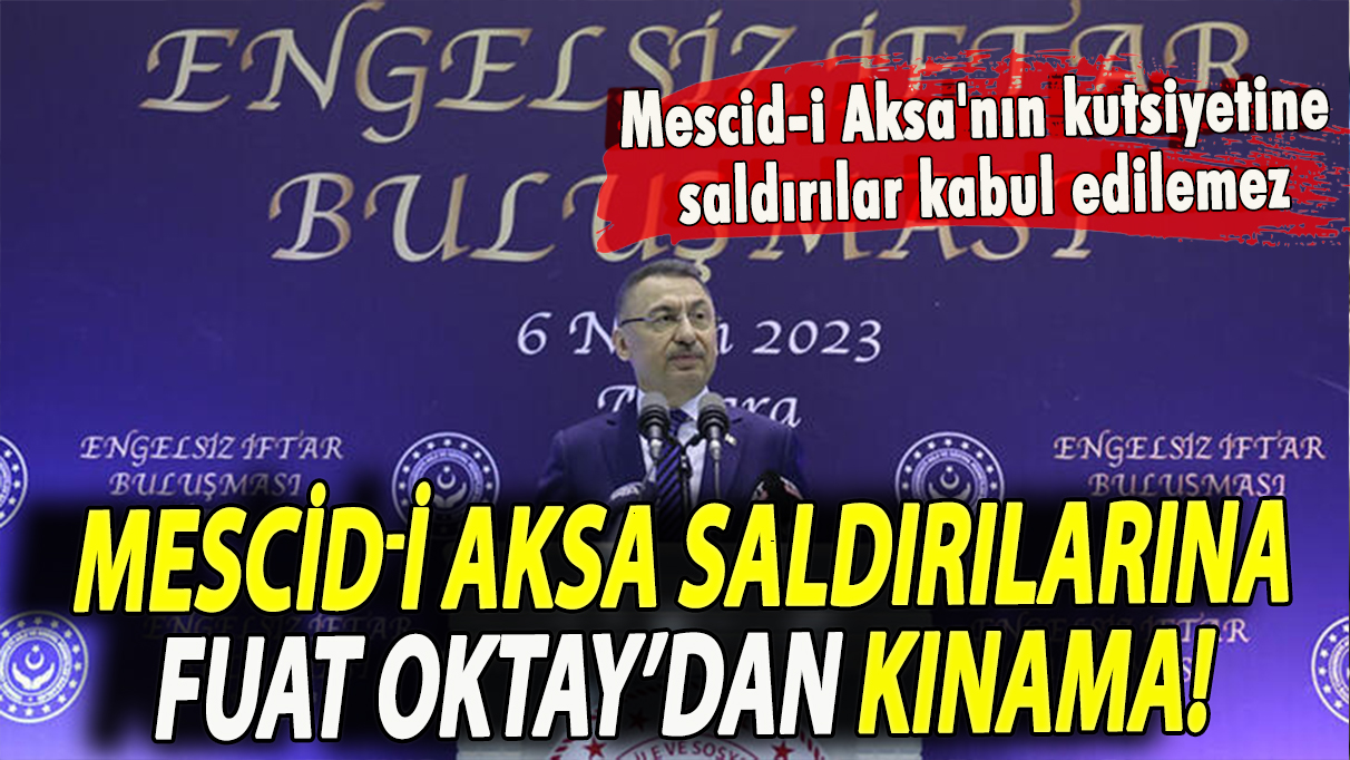 Mescid-i Aksa saldırılarına Fuat Oktay’dan kınama!