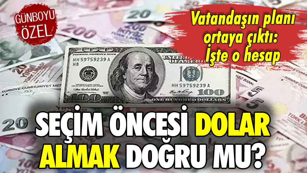 Seçimlerden önce dolar almak doğru mu?