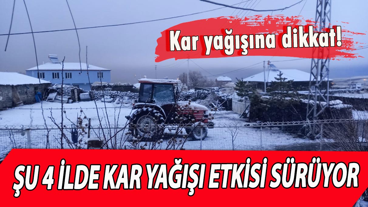 Kar yağışına dikkat! Şu 4 ilde kar yağışı etkisi sürüyor