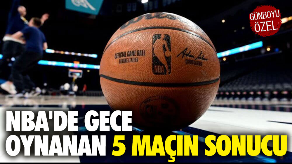 NBA'de gece oynanan 5 maçın sonucu