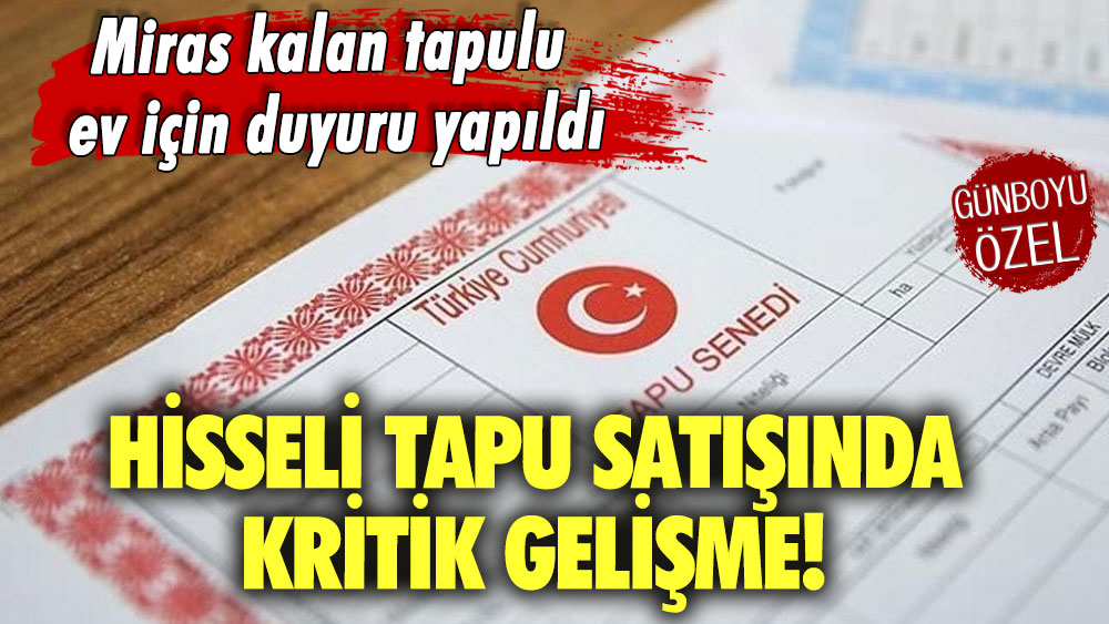 Hisseli tapu satışında kritik gelişme! Miras kalan tapulu ev için duyuru yapıldı