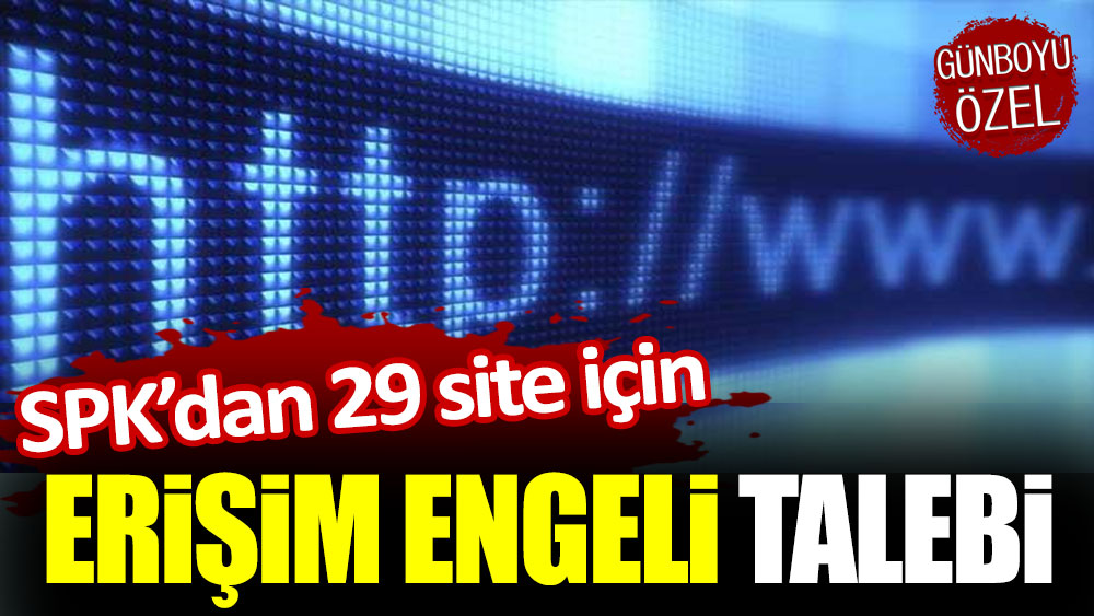 SPK'dan 29 site için erişim engeli: İşte o siteler