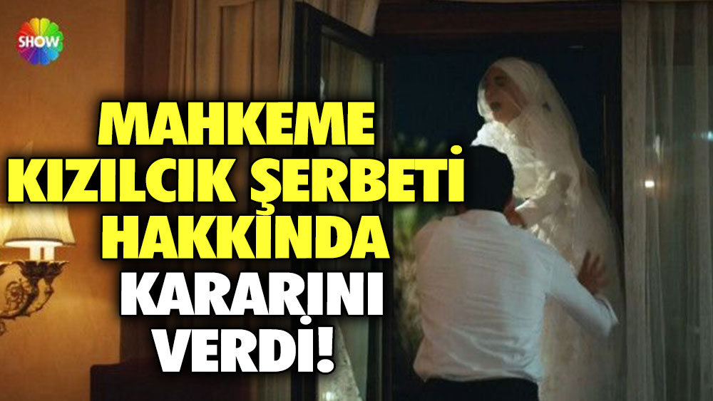 Mahkeme, Kızılcık Şerbeti hakkında kararını verdi!