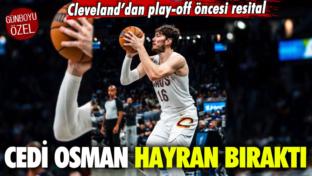 Cedi büyük oynadı: Cleveland’dan play-off öncesi resital