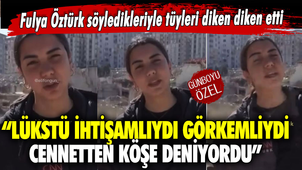 Cennetten köşe deniyordu! Fulya Öztürk söyledikleriyle herkesin tüylerini diken diken etti