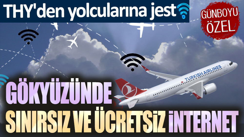 THY'den yolcularına jest! Gökyüzünde sınırsız ve ücretsiz internet