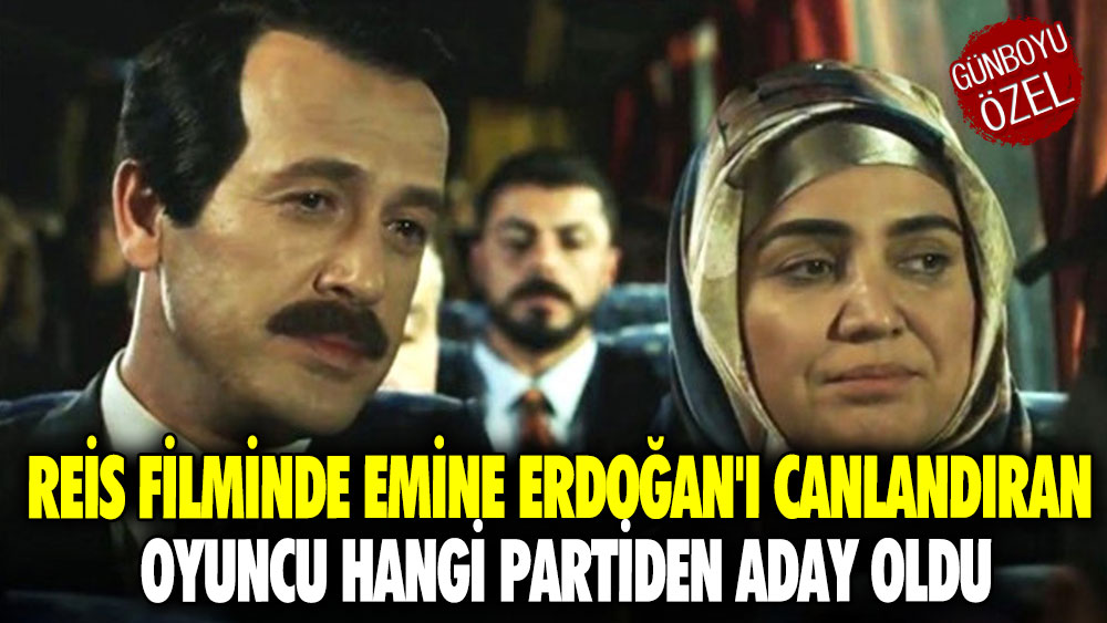 Reis filminde Emine Erdoğan'ı canlandıran oyuncu hangi partiden aday oldu