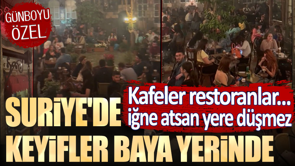 Kafelerde, restoranlarda, barlarda iğne atsan yere düşmez! Suriye'de keyifler baya yerinde