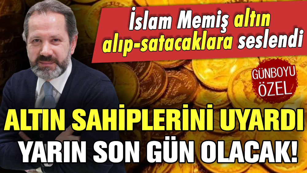 İslam Memiş altını olanlara seslendi: ''Hazırlığa başlayın! Yarın son gün''