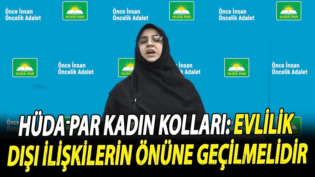 Hüda-Par Kadın Kolları: Evlilik dışı ilişkilerin önüne geçilmelidir