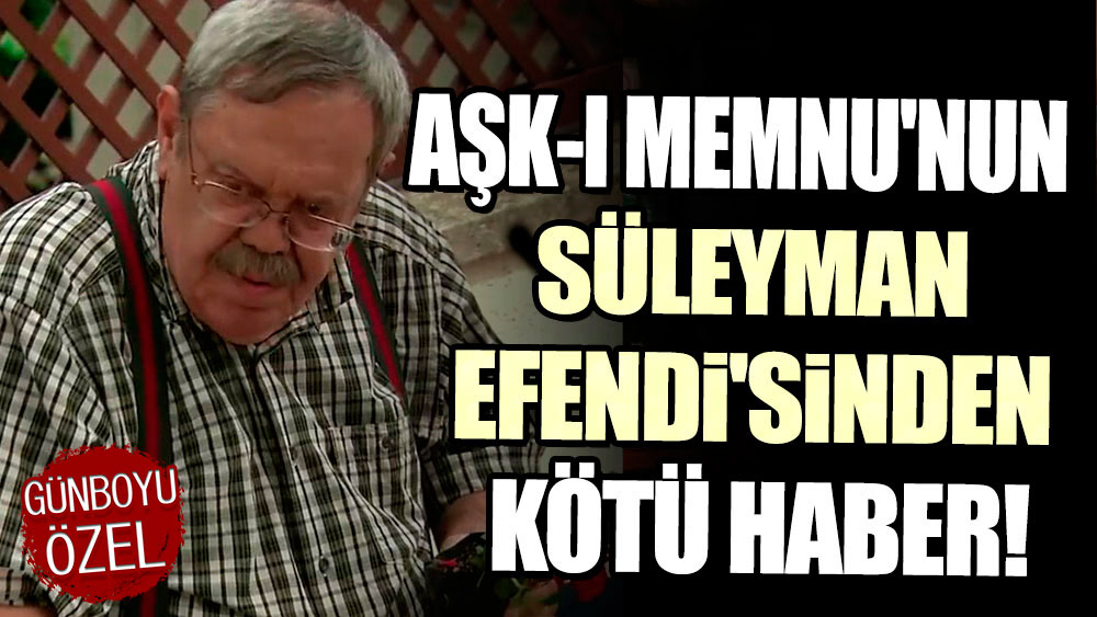 Aşk-ı Memnu'nun Süleyman Efendi'sinden kötü haber: Usta oyuncu yoğun bakıma kaldırıldı!