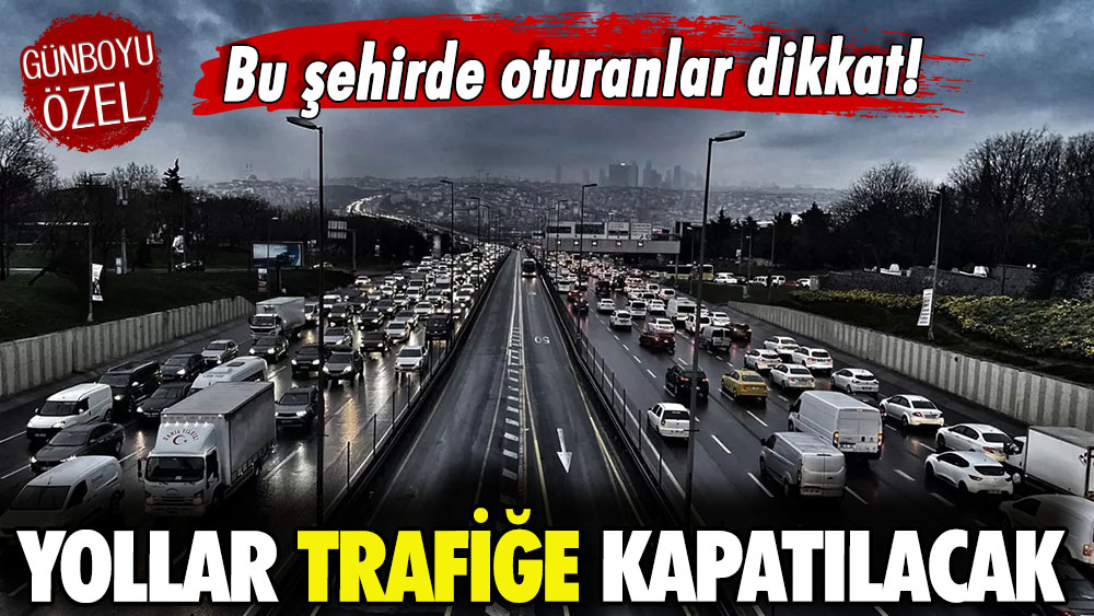 Bu ilde yaşayanlar dikkat! Yollar trafiğe kapatılacak