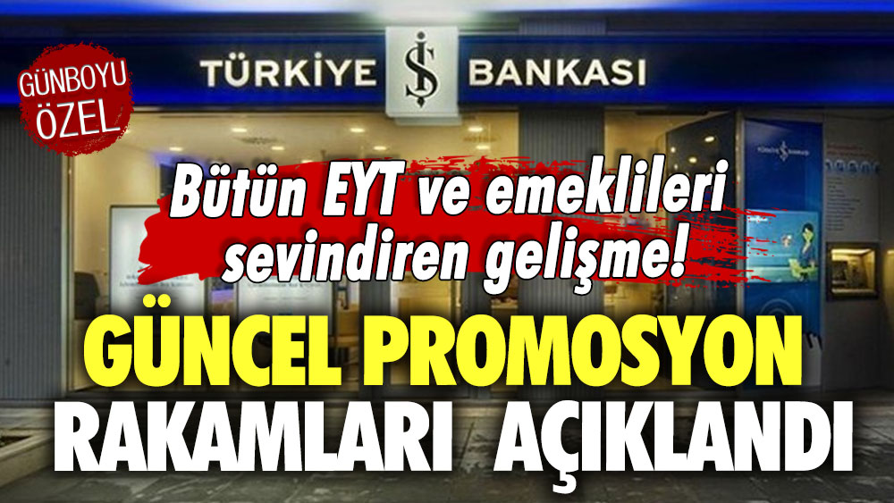 Bütün EYT ve emeklileri sevindiren gelişme! İş Bankası güncel promosyon rakamlarını  açıkladı