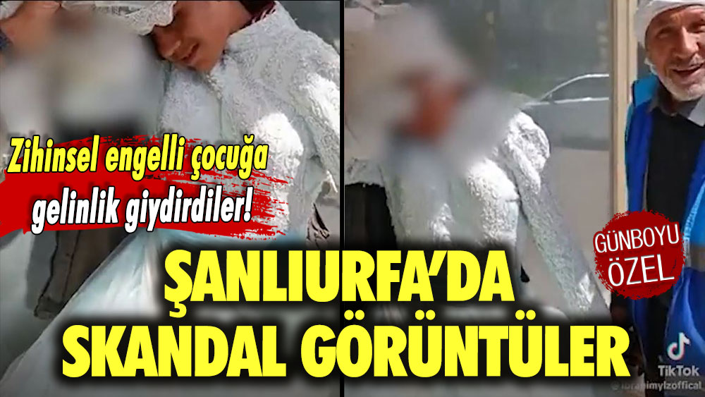 Şanlıurfa'da skandal görüntüler: Zihinsel engelli çocuğa gelinlik giydirdiler!