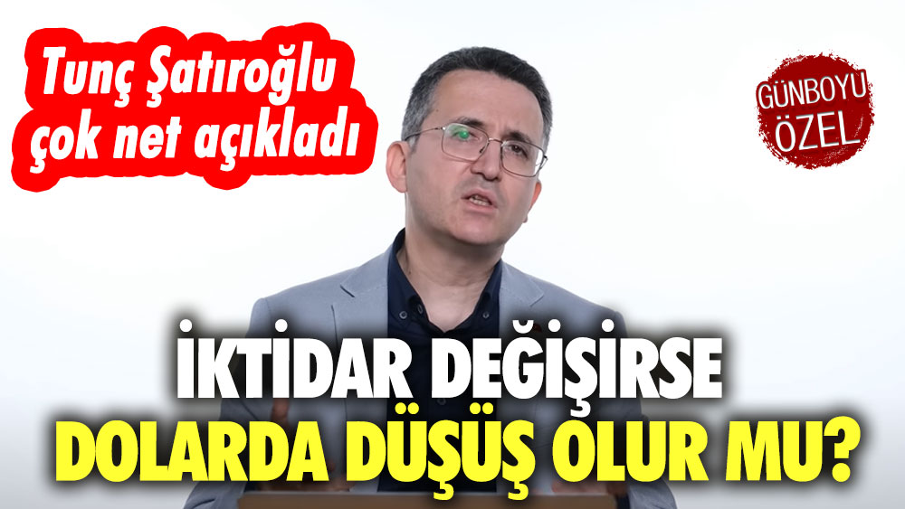 İktidar değişirse dolarda düşüş olur mu? Tunç Şatıroğlu çok net açıkladı