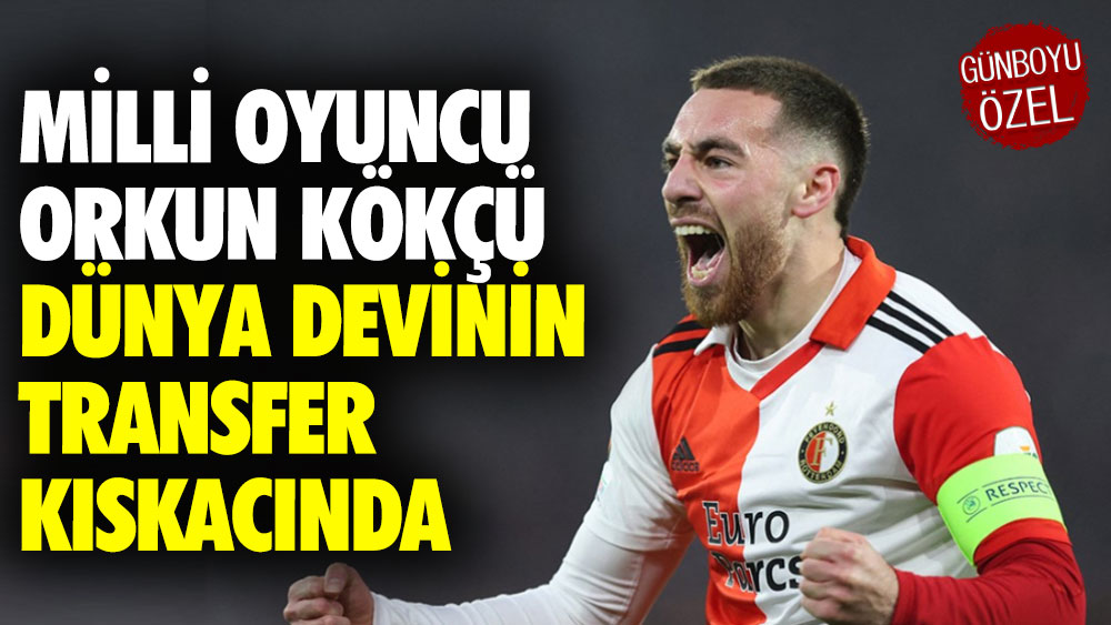 Milli oyuncu Orkun Kökçü dünya devinin transfer kıskacında