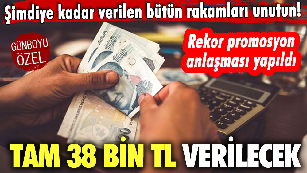 Şimdiye kadar verilen bütün rakamları unutun! Rekor promosyon anlaşması yapıldı! Tam 38 bin TL verilecek