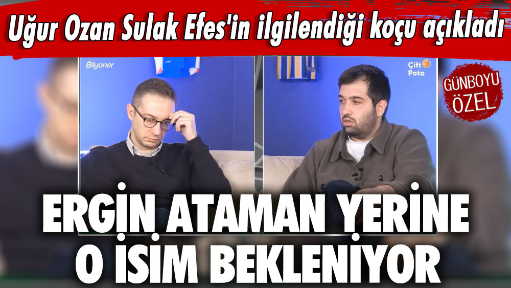 Uğur Ozan Efes'in ilgilendiği koçu açıkladı: Ergin Ataman yerine o isim bekleniyor