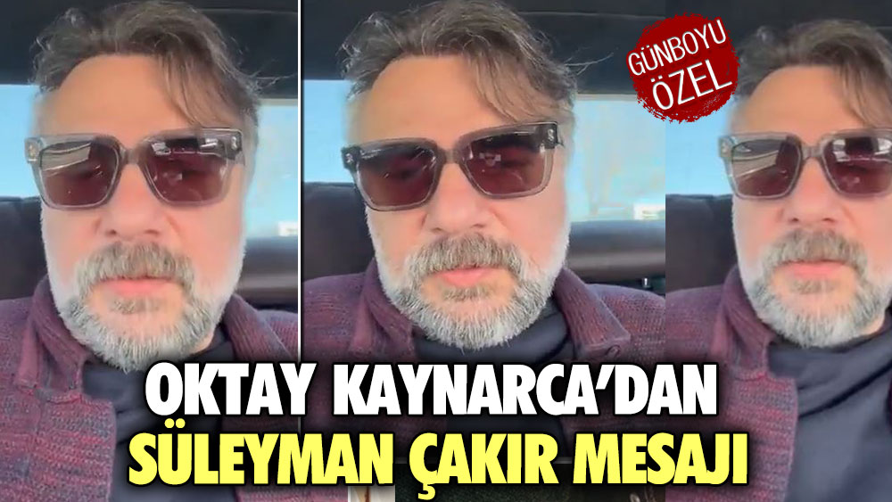 Oktay Kaynarca’dan Süleyman Çakır mesajı