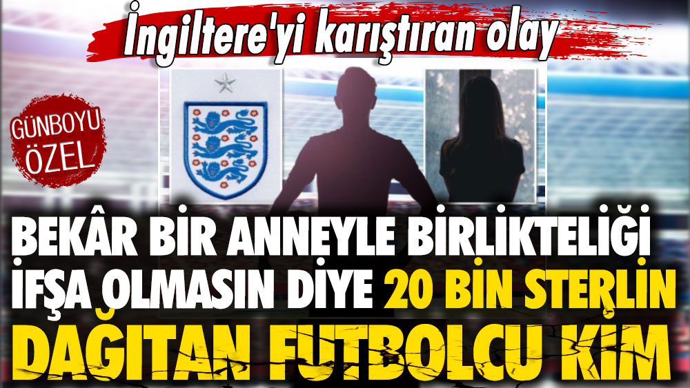 İngiltere'yi karıştıran olay: Bekar bir anneyle birlikteliği ifşa olmasın diye 20 bin sterlin dağıtan futbolcu kim