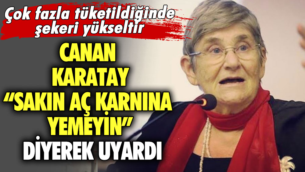 Çok fazla tüketildiğinde şekeri yükseltir.. Canan Karatay sakın aç karnına yemeyin diyerek uyardı