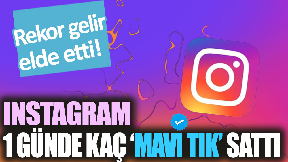 Rekor gelir elde etti: Instagram 1 günde kaç mavi tik sattı