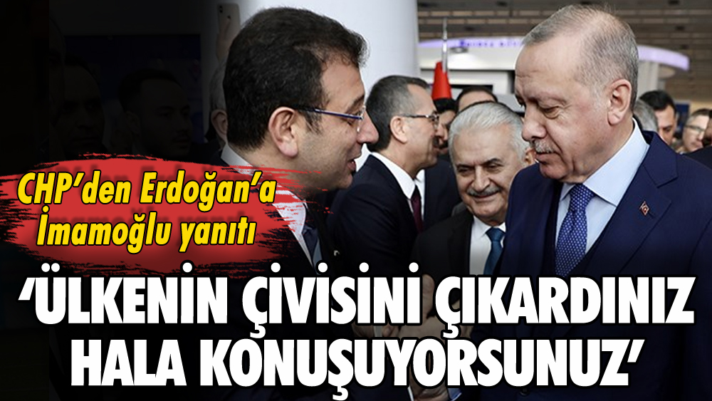 CHP'den Erdoğan'a İmamoğlu yanıtı