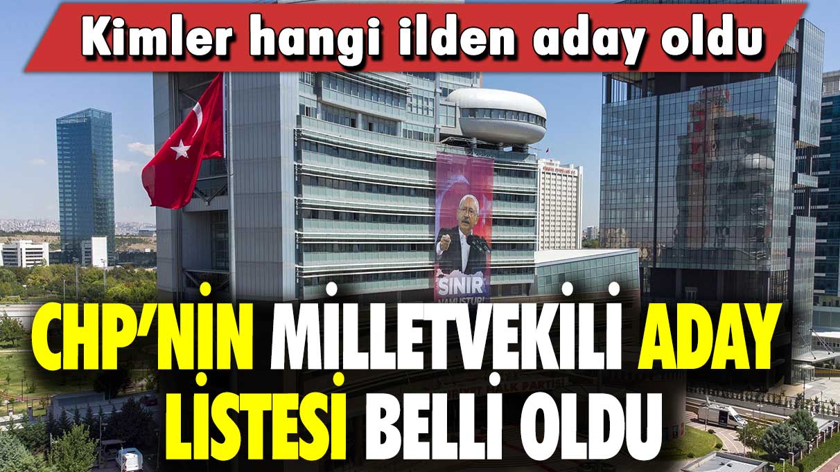 CHP’nin milletvekili aday listesi belli oldu: Kimler hangi ilden aday oldu