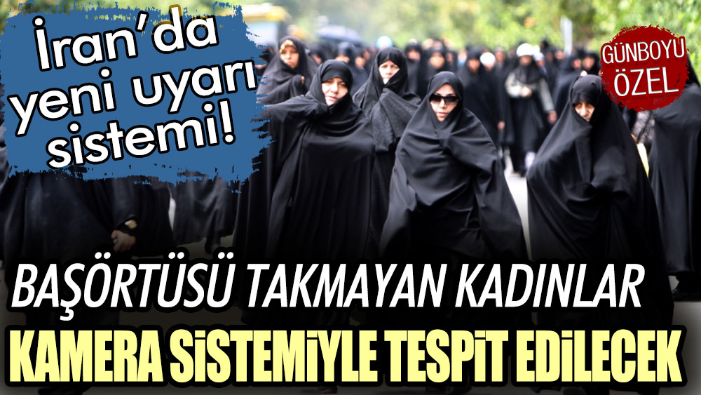 İran'da yeni uyarı sistemi: Başörtüsü takmayan kadınlar kamerayla tespit edilecek