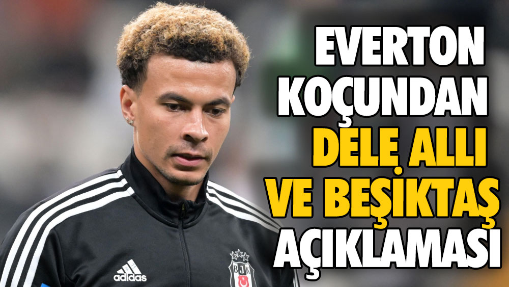 Everton menajerinden Dele Alli ve Beşiktaş açıklaması