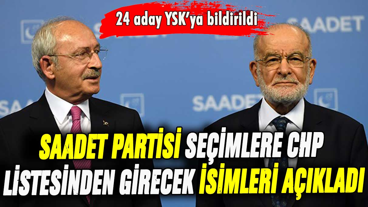 Saadet Partisi, CHP listesinden seçime girecek milletvekili adaylarını açıkladı