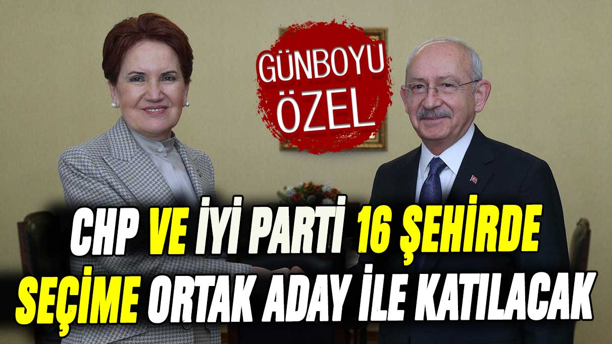 İYİ Parti ve CHP 16 ilde ortak aday çıkaracak: Fermuar sisteminin detayları belli oldu