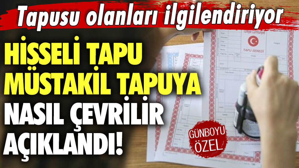 Hisseli tapu müstakil tapuya nasıl çevrilir açıklandı! Tapusu olanları ilgilendiriyor