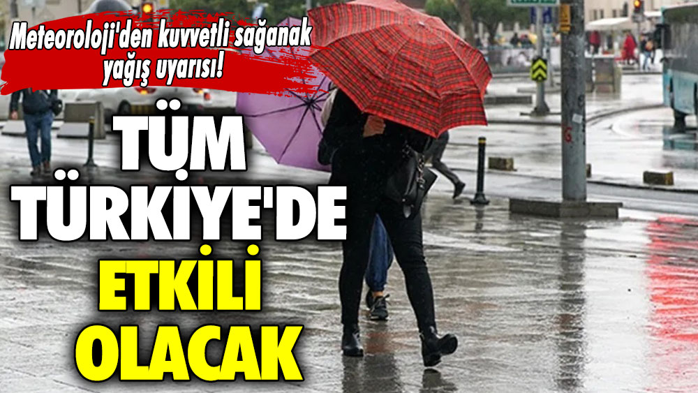 Meteoroloji'den kuvvetli sağanak yağış uyarısı! Tüm Türkiye'de etkili olacak