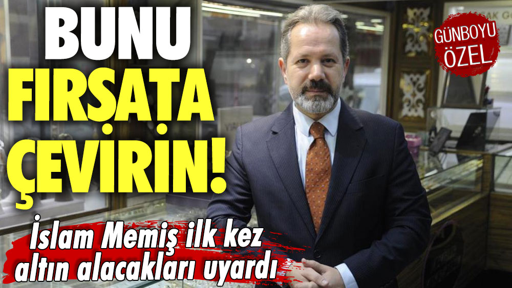 İslam Memiş ilk kez altın alacakları uyardı! Bunu fırsata çevirin