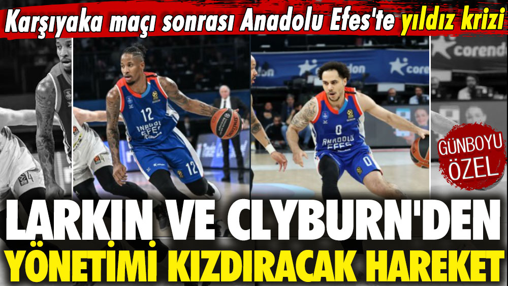 Anadolu Efes'te yıldız krizi: Larkin ve Clyburn'den yönetimi kızdıracak hareket