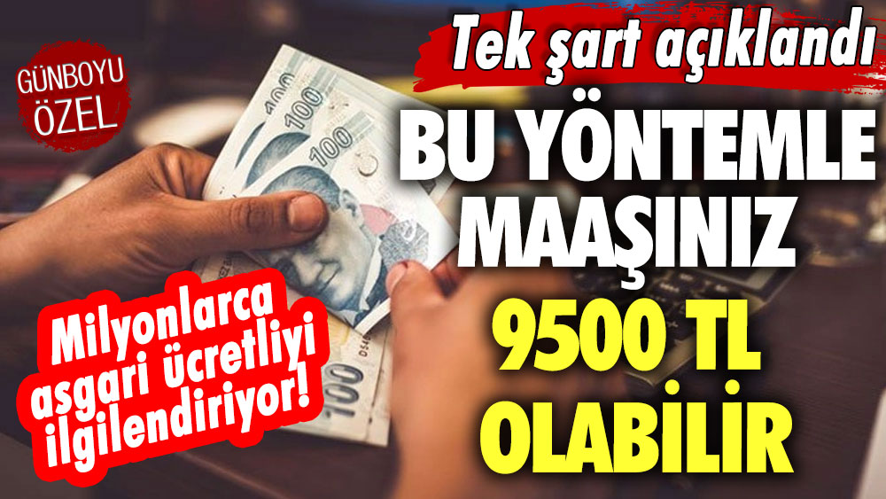 Milyonlarca asgari ücretliyi ilgilendiriyor! Tek şart açıklandı: Bu yöntemle maaşınız 9500 TL olabilir