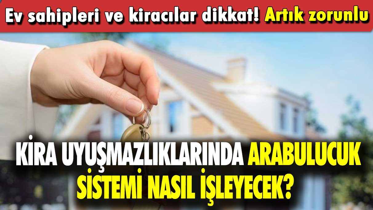 Ev sahipleri ve kiracılar dikkat! Artık zorunlu: Kira uyuşmazlıklarında arabulucuk sistemi nasıl işleyecek?