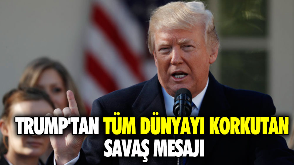 Trump'tan tüm dünyayı korkutan savaş mesajı