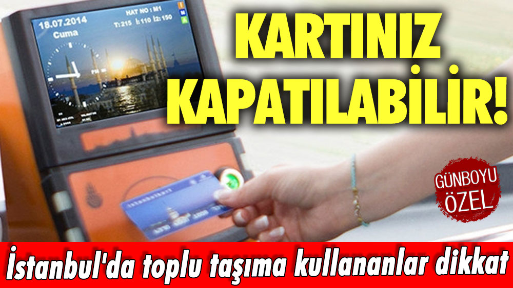 İstanbul'da toplu taşıma kullananlar dikkat! Kartınız kapatılabilir