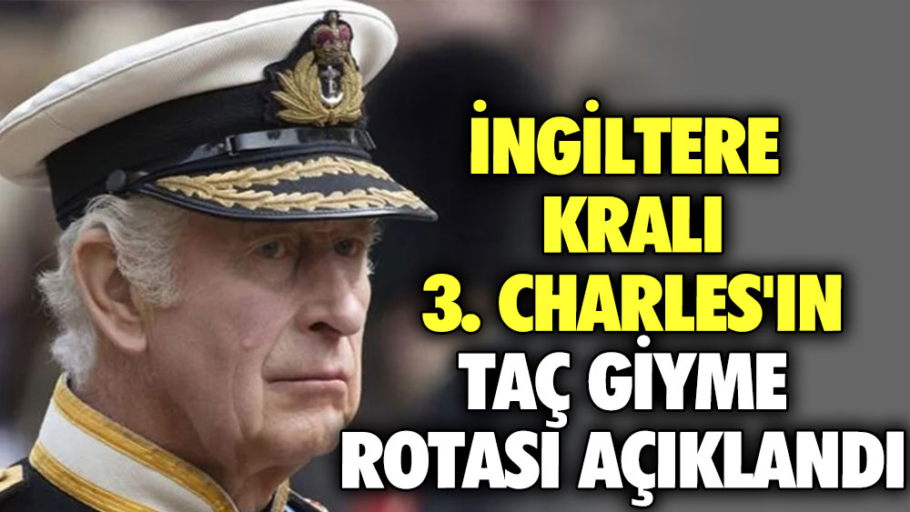 İngiltere Kralı 3. Charles'ın taç giyme rotası açıklandı