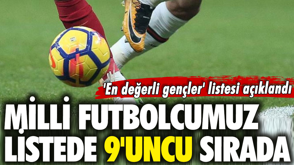 'En değerli gençler' listesi açıklandı: Milli futbolcumuz listede 9'uncu sırada